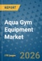 Aqua Gym Equipment Market Insights, Competitive Landscape, and Market Forecast - 2033 - Product Thumbnail Image