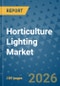 Horticulture Lighting Market Insights, Competitive Landscape, and Market Forecast - 2033 - Product Image
