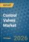 Control Valves Market Insights, Competitive Landscape, and Market Forecast - 2033 - Product Thumbnail Image