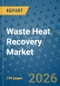 Waste Heat Recovery Market Insights, Competitive Landscape, and Market Forecast - 2033 - Product Thumbnail Image