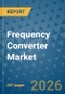 Frequency Converter Market Insights, Competitive Landscape, and Market Forecast - 2033 - Product Thumbnail Image
