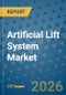 Artificial Lift System Market Insights, Competitive Landscape, and Market Forecast - 2033 - Product Image