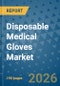 Disposable Medical Gloves Market Insights, Competitive Landscape, and Market Forecast - 2033 - Product Image
