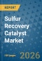 Sulfur Recovery Catalyst Market Insights, Competitive Landscape, and Market Forecast - 2033 - Product Thumbnail Image