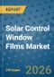 Solar Control Window Films Market Insights, Competitive Landscape, and Market Forecast - 2033 - Product Thumbnail Image