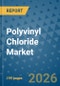 Polyvinyl Chloride Market Insights, Competitive Landscape, and Market Forecast - 2033 - Product Thumbnail Image