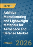 Additive Manufacturing and Lightweight Materials for Aerospace and Defense Market Insights, Competitive Landscape, and Market Forecast - 2033- Product Image