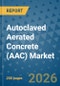 Autoclaved Aerated Concrete (AAC) Market Insights, Competitive Landscape, and Market Forecast - 2033 - Product Thumbnail Image