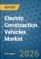 Electric Construction Vehicles Market Insights, Competitive Landscape, and Market Forecast - 2033 - Product Thumbnail Image