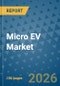 Micro EV Market Insights, Competitive Landscape, and Market Forecast - 2033 - Product Thumbnail Image