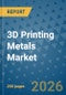 3D Printing Metals Market Insights, Competitive Landscape, and Market Forecast - 2033 - Product Image