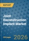 Joint Reconstruction Implant Market Insights, Competitive Landscape, and Market Forecast - 2033 - Product Image