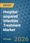 Hospital-acquired Infection Treatment Market Insights, Competitive Landscape, and Market Forecast - 2033 - Product Thumbnail Image