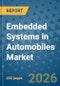 Embedded Systems in Automobiles Market Insights, Competitive Landscape, and Market Forecast - 2033 - Product Thumbnail Image