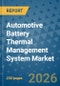 Automotive Battery Thermal Management System Market Insights, Competitive Landscape, and Market Forecast - 2033 - Product Thumbnail Image