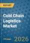 Cold Chain Logistics Market Insights, Competitive Landscape, and Market Forecast - 2033 - Product Image