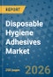 Disposable Hygiene Adhesives Market Insights, Competitive Landscape, and Market Forecast - 2033 - Product Image