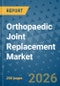 Orthopaedic Joint Replacement Market Insights, Competitive Landscape, and Market Forecast - 2033 - Product Thumbnail Image