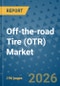 Off-the-road Tire (OTR) Market Insights, Competitive Landscape, and Market Forecast - 2033 - Product Thumbnail Image
