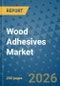 Wood Adhesives Market Insights, Competitive Landscape, and Market Forecast - 2033 - Product Thumbnail Image