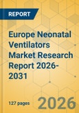 Europe Neonatal Ventilators Market Research Report 2026-2031- Product Image