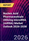 Nucleic Acid Pharmaceuticals Utilizing microRNA (miRNA) Market Outlook 2026-2038- Product Image