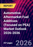 Automotive Aftermarket Fuel Additives (Focused on PEA) Market Outlook 2026-2036- Product Image