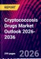 Cryptococcosis Drugs Market Outlook 2026-2036 - Product Thumbnail Image