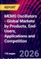 MEMS Oscillators - Global Markets by Products, End-Users, Applications and Competition - Product Thumbnail Image