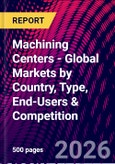 Machining Centers - Global Markets by Country, Type, End-Users & Competition- Product Image