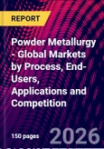 Powder Metallurgy - Global Markets by Process, End-Users, Applications and Competition- Product Image