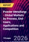 Powder Metallurgy - Global Markets by Process, End-Users, Applications and Competition - Product Thumbnail Image