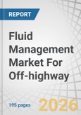 Fluid Management Market For Off-highway, by Equipment Type, System Type, Component Type, and Region - Global Forecast to 2032- Product Image