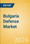 Bulgaria Defense Market Data 2026-2035 - Product Image