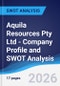 Aquila Resources Pty Ltd - Company Profile and SWOT Analysis - Product Thumbnail Image