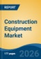Construction Equipment Market - Global Industry Size, Share, Trends, Opportunity, and Forecast, 2021-2031F - Product Thumbnail Image