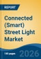 Connected (Smart) Street Light Market - Global Industry Size, Share, Trends, Opportunity, and Forecast, 2021-2031F - Product Thumbnail Image