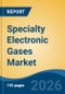 Specialty Electronic Gases Market - Global Industry Size, Share, Trends, Opportunity, and Forecast, 2021-2031F - Product Thumbnail Image