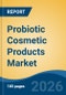 Probiotic Cosmetic Products Market - Global Industry Size, Share, Trends, Opportunity, and Forecast, 2021-2031F - Product Thumbnail Image