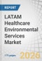 LATAM Healthcare Environmental Services Market by Type, Facility Type, By Country - Forecast to 2031 - Product Thumbnail Image