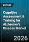 Cognitive Assessment & Training for Alzheimer's Disease Market by Offering Type, Delivery Mode, Technology Platform, Supervision Level, Disease Stage, End User, Age Group - Global Forecast 2026-2032 - Product Thumbnail Image