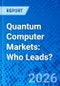 Quantum Computer Markets: Who Leads? - Product Thumbnail Image