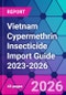 Vietnam Cypermethrin Insecticide Import Guide 2023-2026 - Product Thumbnail Image