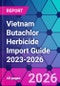 Vietnam Butachlor Herbicide Import Guide 2023-2026 - Product Thumbnail Image