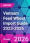 Vietnam Feed Wheat Import Guide 2023-2026 - Product Thumbnail Image