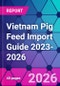 Vietnam Pig Feed Import Guide 2023-2026 - Product Thumbnail Image