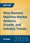 Wire Harness Machine Market Analysis, Growth, and Industry Trends - Product Thumbnail Image