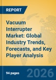Vacuum Interrupter Market: Global Industry Trends, Forecasts, and Key Player Analysis- Product Image