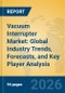 Vacuum Interrupter Market: Global Industry Trends, Forecasts, and Key Player Analysis - Product Thumbnail Image