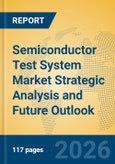 Semiconductor Test System Market Strategic Analysis and Future Outlook- Product Image